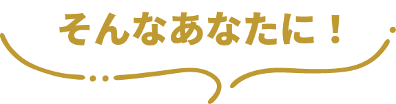 そんなあなたに！