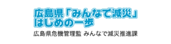 広島県『みんなで減災』はじめの一歩　広島県危機管理監 みんなで減災推進課