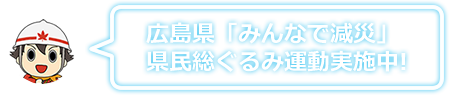 広島県「みんなで減災」県民総ぐるみ運動実施中